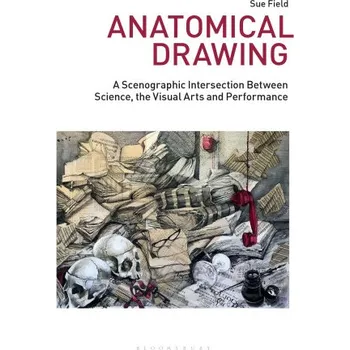 Cizojazyčná kniha Anatomical Drawing: A Scenographic Intersection Between Science, the Visual Arts and Performance – Field,Sue (Senior Lecturer in Performance Design,UNSW Art and Design,Australia) (EN)