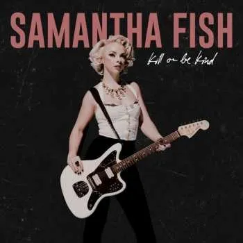 Zahraniční hudba LP Samantha Fish: Kill Or Be Kind 2019
