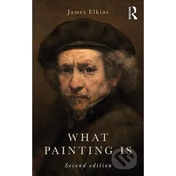 Umění What Painting Is - James Elkins Routledge