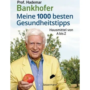 Meine 1000 besten Gesundheitstipps. Hausmittel von A bis Z - Hademar Bankhofer