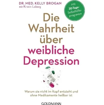 Die Wahrheit über weibliche Depression - Brogan, Kelly [DE] (2018, Brožovaná, Goldmann)