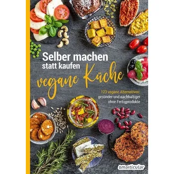 Selber machen statt kaufen - Vegane Küche