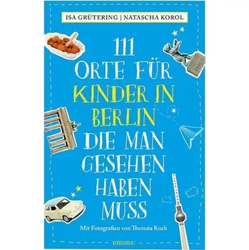 Cestování 111 Orte für Kinder in Berlin, die man gesehen haben muss - Grütering, Isa [DE] (2024, Brožovaná, Emons Verlag)