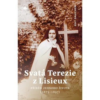 Kniha Svatá Terezie z Lisieux - Příběh jednoho života (1873-1897)
