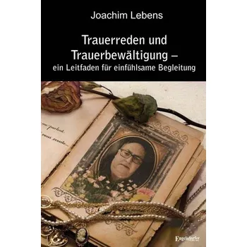 Trauerreden und Trauerbewältigung - ein Leitfaden für einfühlsame Begleitung - Lebens, Joachim