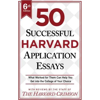 50 Successful Harvard Application Essays, 6th Edition: What Worked for Them Can Help You Get Into the College of Your Choice – Staff of the Harvard Crimson (EN)