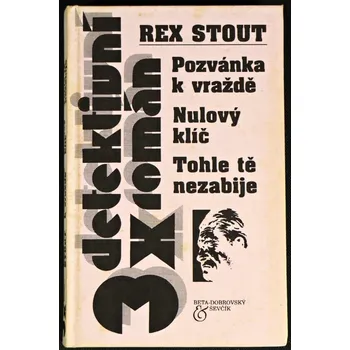 Pozvánka k vraždě; Nulový klíč; Tohle tě nezabije - Rex Stout