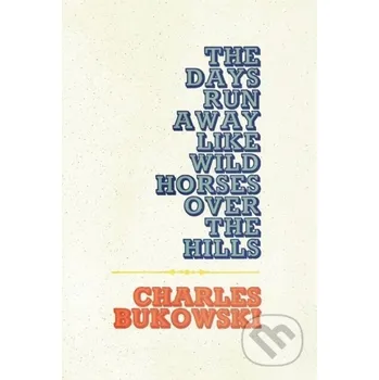 Poezie The Days Run Away Like Wild Horses Over the Hills - Charles Bukowski Ecco