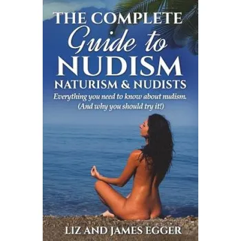 Complete Guide to Nudism, Naturism and Nudists – Liz Egger, James Egger [EN] (2015, brožovaná)