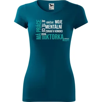 Dámské oblečení DOBRÝ TRIKO Dámské tričko glance Má práce DOKTORKA Velikost: XS, Barva: Petrolejová