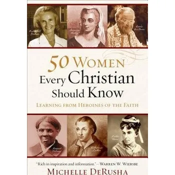 50 Women Every Christian Should Know '- Learning from Heroines of the Faith - Derusha, Michelle