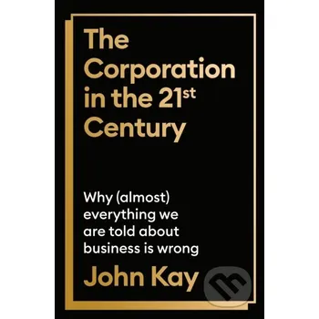 The Corporation in the Twenty-First Century - John Kay Profile Books