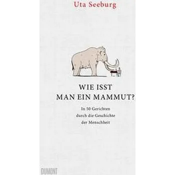 Wie isst man ein Mammut? - Seeburg, Uta