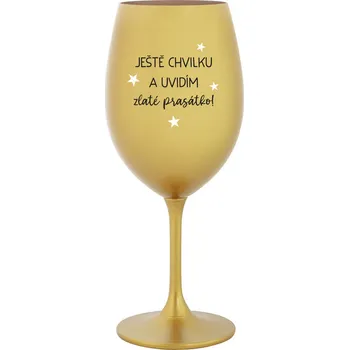 Sklenice JEŠTĚ CHVILKU A UVIDÍM ZLATÉ PRASÁTKO - zlatá sklenice na víno 350 ml