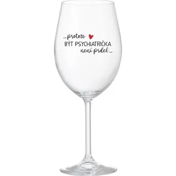 Sklenice PROTOŽE BÝT PSYCHIATRIČKA NENÍ PRDEL - čirá sklenice na víno 350 ml