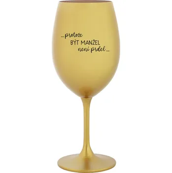 Sklenice PROTOŽE BÝT MANŽEL NENÍ PRDEL - zlatá sklenice na víno 350 ml