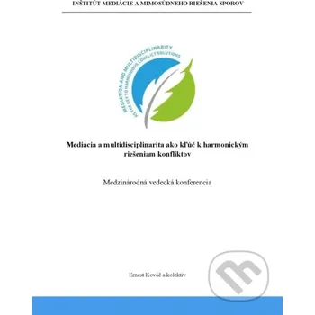 Mediácia a multidisciplinarita ako kľúč k harmonickým riešeniam konfliktov - Ernest Kováč Inštitút mediácie a mimosúdneho riešenia sporov