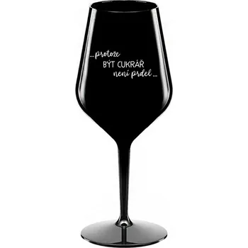 Sklenice PROTOŽE BÝT CUKRÁŘ NENÍ PRDEL - černá nerozbitná sklenice na víno 470 ml