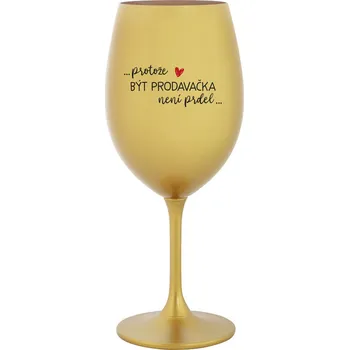 Sklenice PROTOŽE BÝT PRODAVAČKA NENÍ PRDEL - zlatá sklenice na víno 350 ml