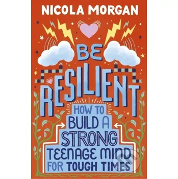 Učebnice Be Resilient: How to Build a Strong Teenage Mind for Tough Times - Nicola Morgan Walker books