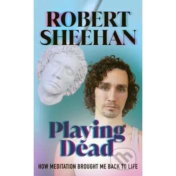 Playing Dead: How Meditation Brought Me Back to Life - Robert Sheehan Ebury Publishing