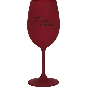 Sklenice PROTOŽE BÝT EKONOM NENÍ PRDEL - bordo sklenice na víno 350 ml
