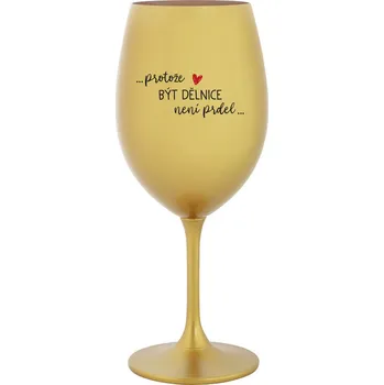 Sklenice PROTOŽE BÝT DĚLNICE NENÍ PRDEL - zlatá sklenice na víno 350 ml