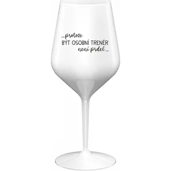 Sklenice PROTOŽE BÝT OSOBNÍ TRENÉR NENÍ PRDEL - bílá nerozbitná sklenice na víno 470 ml