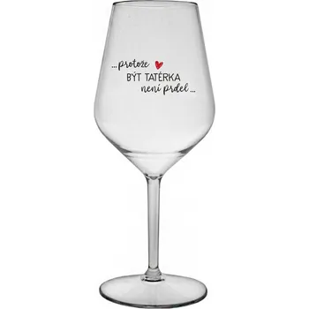 Sklenice PROTOŽE BÝT TATÉRKA NENÍ PRDEL - čirá nerozbitná sklenice na víno 470 ml