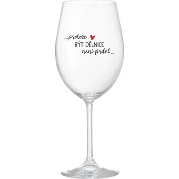Sklenice PROTOŽE BÝT DĚLNICE NENÍ PRDEL - čirá sklenice na víno 350 ml