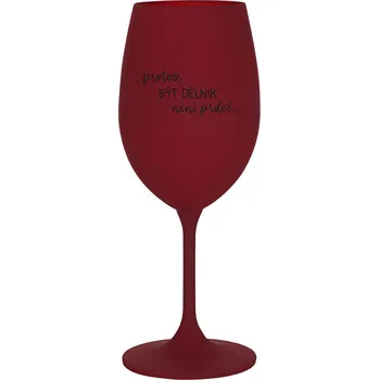 Sklenice PROTOŽE BÝT DĚLNÍK NENÍ PRDEL - bordo sklenice na víno 350 ml