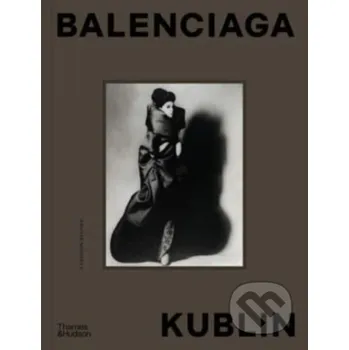 Populárně naučná literatura pro dospělé Balenciaga – Kublin - Ana Balda, Maria Kublin Thames & Hudson