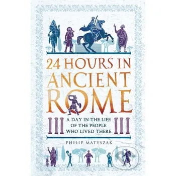 24 Hours in Ancient Rome - Dr Philip Matyszak Michael O'Mara Books Ltd