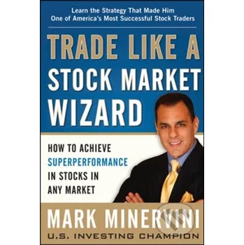 Učebnice Trade Like a Stock Market Wizard: How to Achieve Super Performance in Stocks in Any Market - Mark Minervini McGraw-Hill