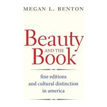 Umění Beauty and the Book: Fine Editions and Cultural Distinction in America – Megan Benton (EN)