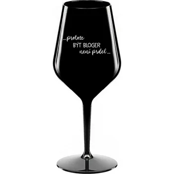 Sklenice PROTOŽE BÝT BLOGER NENÍ PRDEL - černá nerozbitná sklenice na víno 470 ml