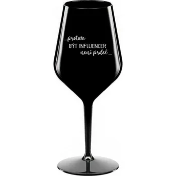 Sklenice PROTOŽE BÝT INFLUENCER NENÍ PRDEL - černá nerozbitná sklenice na víno 470 ml