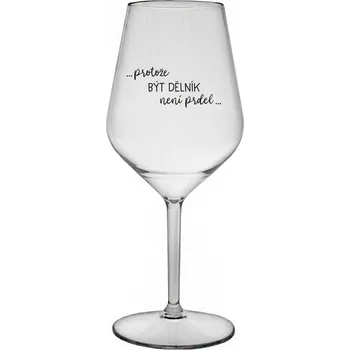 Sklenice PROTOŽE BÝT DĚLNÍK NENÍ PRDEL - čirá nerozbitná sklenice na víno 470 ml