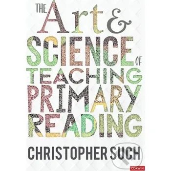 The Art and Science of Teaching Primary Reading - Christopher Such Sage Publications