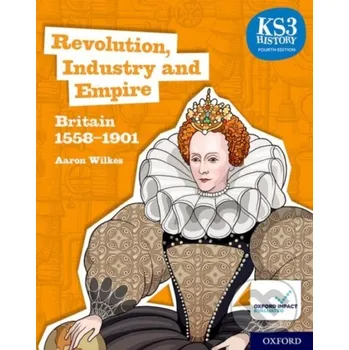 Cizojazyčná kniha KS3 History 4th Edition: Revolution, Industry and Empire: Britain 1558-1901 Student Book - Aaron Wilkes Oxford University Press