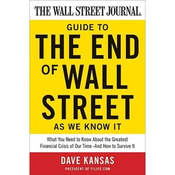 Učebnice Wall Street Journal Guide to the End of Wall Street as We Know It: What You Need to Know About the Greatest Financial Crisis of Our Time--and How to Survive It – Dave Kansas (EN)