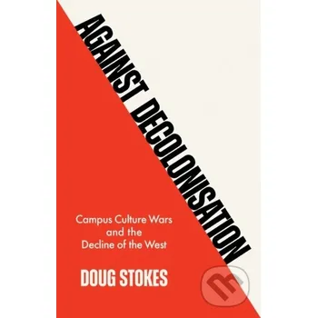Against Decolonisation Campus Culture - Doug Stokes Polity Press