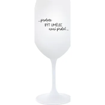 Sklenice PROTOŽE BÝT UMĚLEC NENÍ PRDEL - bílá sklenice na víno 350 ml