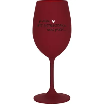 Sklenice PROTOŽE BÝT INSTRUKTORKA NENÍ PRDEL - bordo sklenice na víno 350 ml