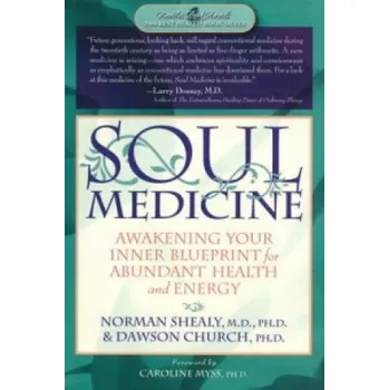Soul Medicine: Awakening Your Inner Blueprint for Abundant Health and Energy – Norman Shealy, Dawson Church (EN)