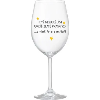 Sklenice KDYŽ NEBUDEŠ JÍST, UVIDÍŠ ZLATÉ PRASÁTKO - čirá sklenice na víno 350 ml