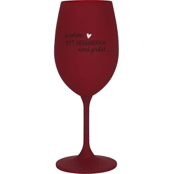 Sklenice PROTOŽE BÝT DESIGNÉRKA NENÍ PRDEL - bordo sklenice na víno 350 ml