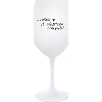 Sklenice PROTOŽE BÝT INŽENÝRKA NENÍ PRDEL - bílá sklenice na víno 350 ml