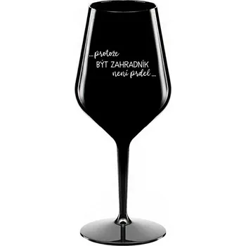 Sklenice PROTOŽE BÝT ZAHRADNÍK NENÍ PRDEL - černá nerozbitná sklenice na víno 470 ml