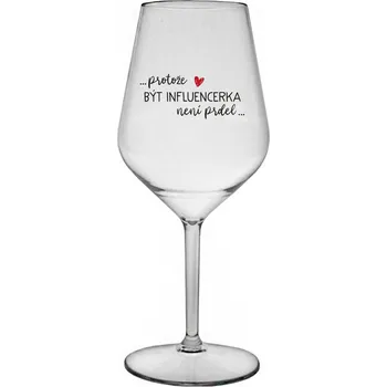 Sklenice PROTOŽE BÝT INFLUENCERKA NENÍ PRDEL - čirá nerozbitná sklenice na víno 470 ml